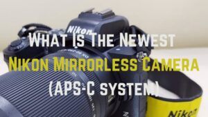 What is the newest Nikon Mirrorless Camera